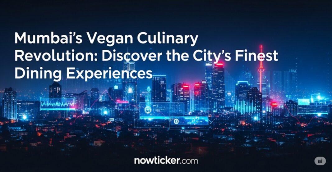 Mumbai’s Vegan Culinary Revolution: Discover the City’s Finest Dining Experiences