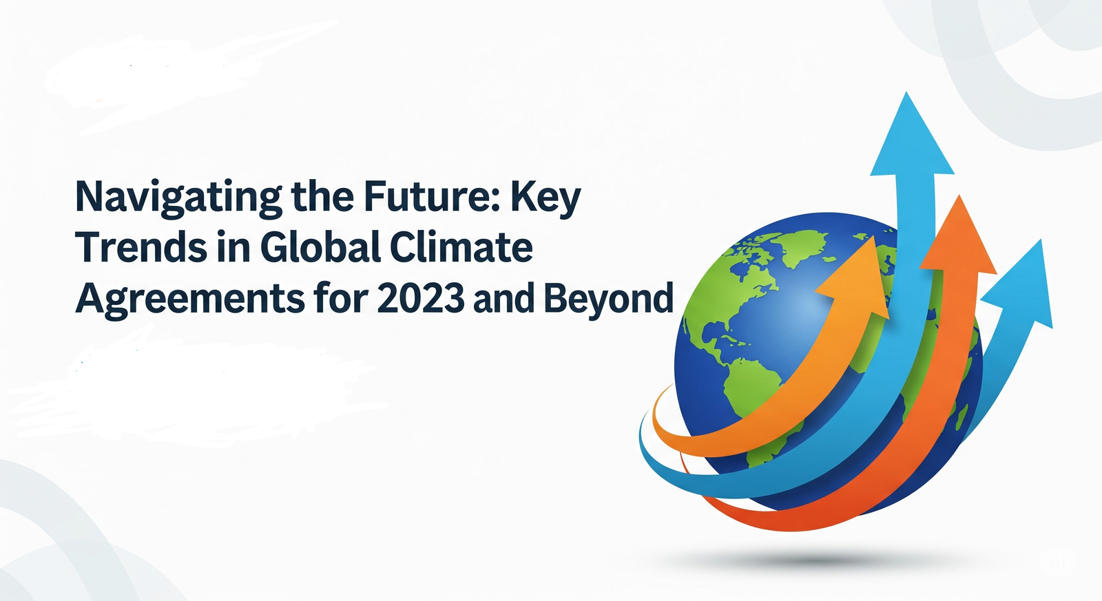 Navigating the Future Key Trends in Global Climate Agreements for 2023 and Beyond