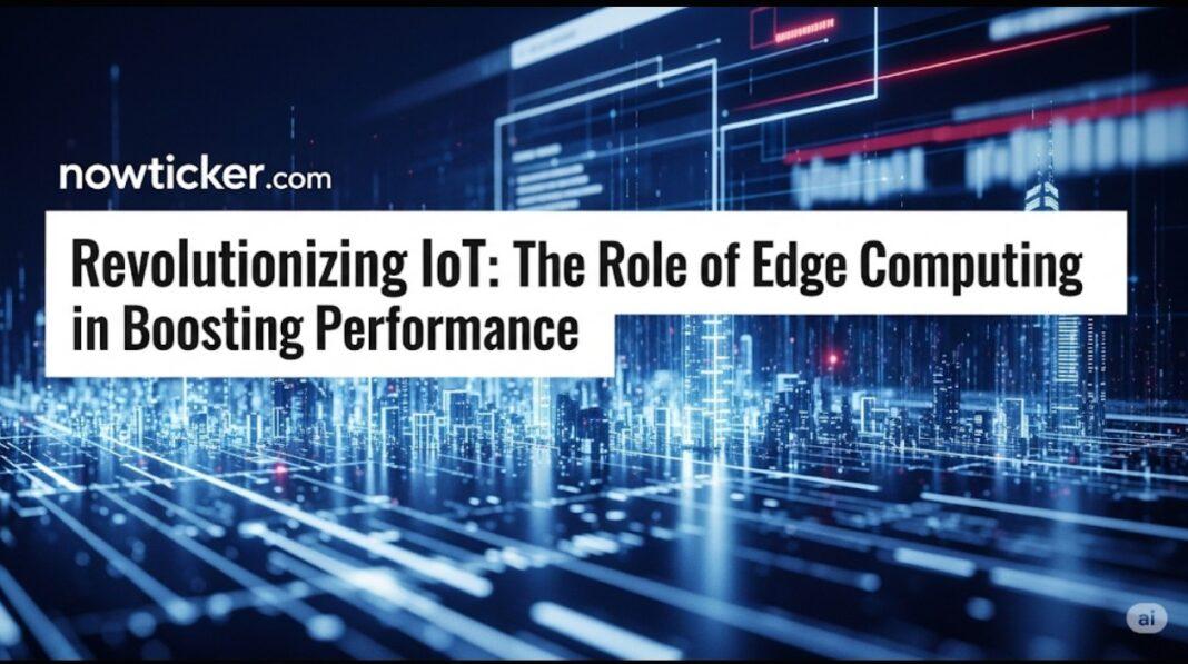 Revolutionizing IoT: The Role of Edge Computing in Boosting Performance
