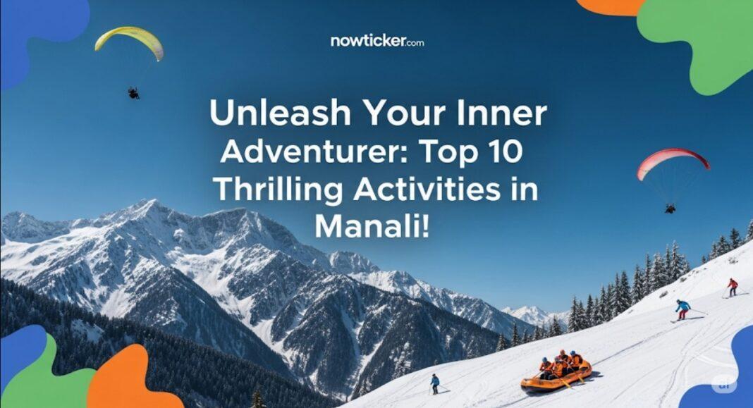 Unleash Your Inner Adventurer: Top 10 Thrilling Activities in Manali for 2025!