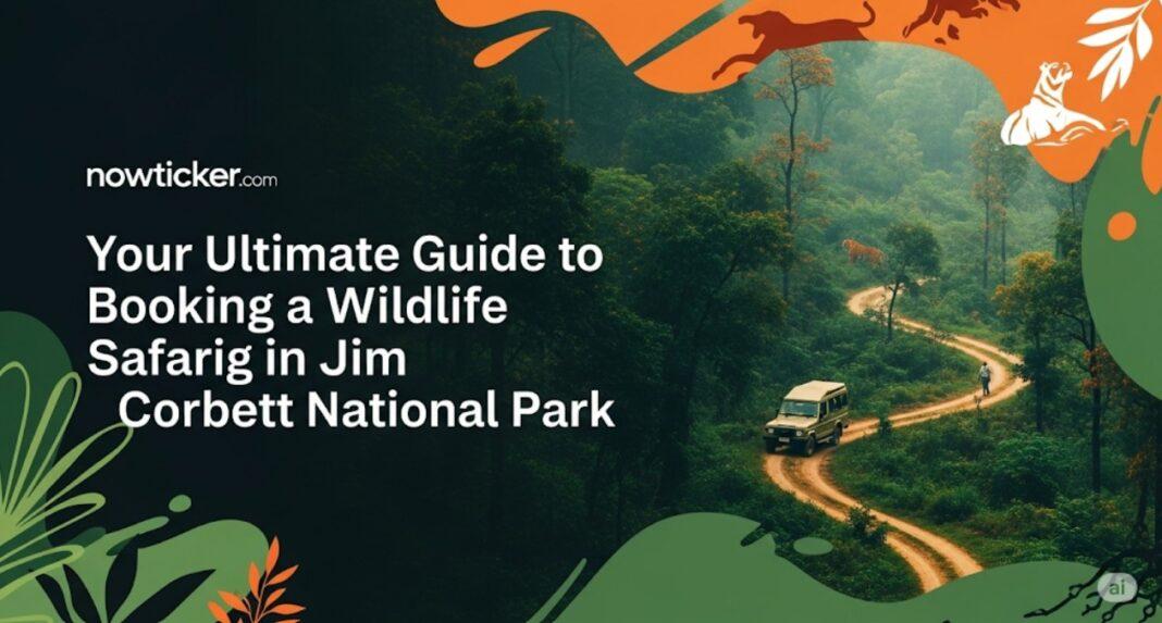 Your Ultimate Guide to Booking a Wildlife Safari in Jim Corbett National Park