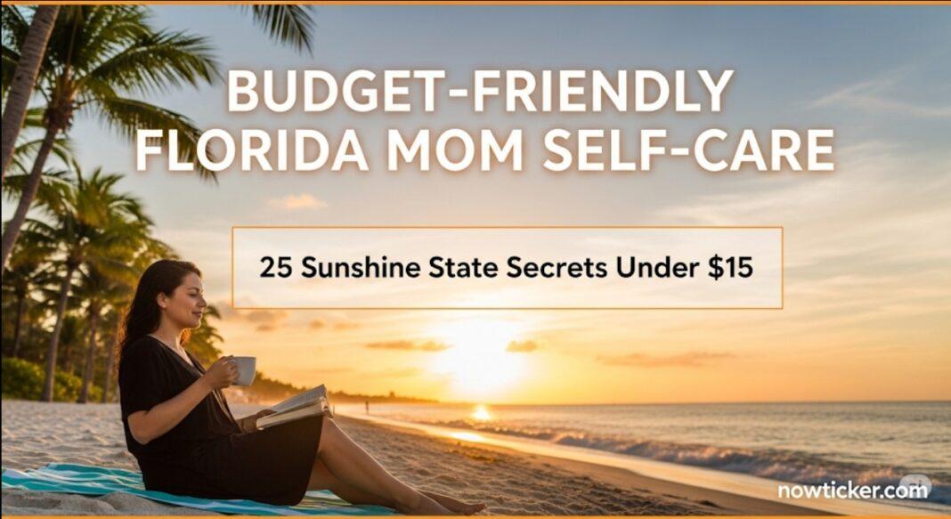 Budget-Friendly Florida Mom Self-Care: 25 Sunshine State Secrets Under $15